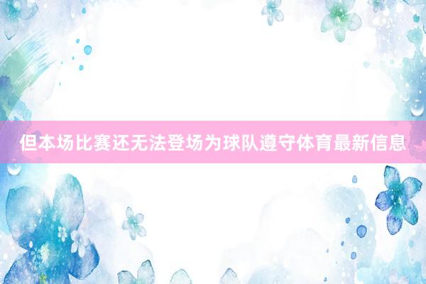 但本场比赛还无法登场为球队遵守体育最新信息