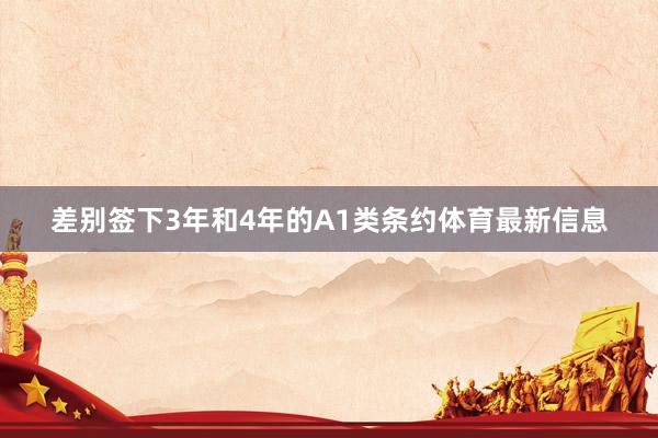 差别签下3年和4年的A1类条约体育最新信息