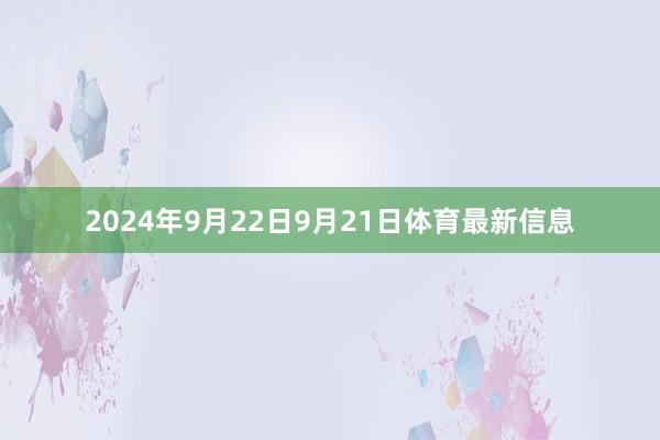 2024年9月22日9月21日体育最新信息