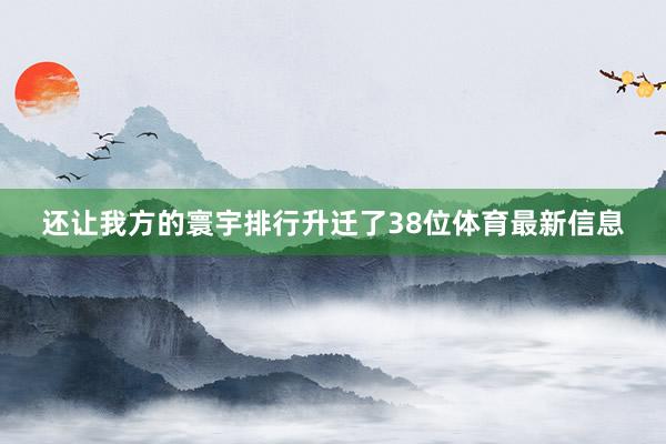 还让我方的寰宇排行升迁了38位体育最新信息