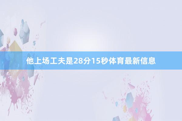 他上场工夫是28分15秒体育最新信息