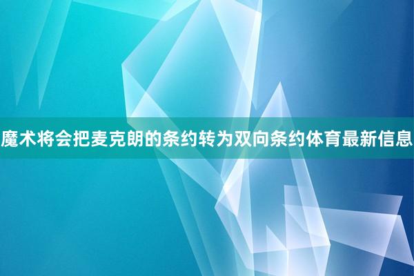 魔术将会把麦克朗的条约转为双向条约体育最新信息